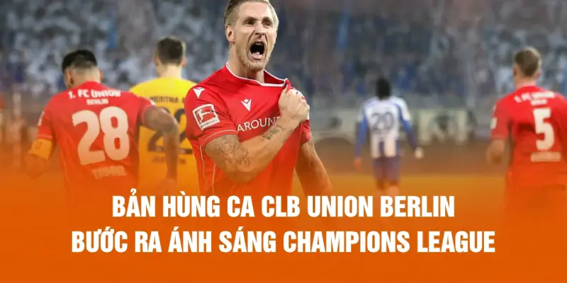 Bản hùng ca CLB Union Berlin bước ra ánh sáng Champions League