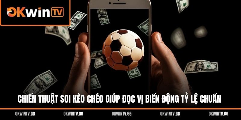 Chiến Thuật Soi Kèo Chéo Giúp Đọc Vị Biến Động Tỷ Lệ Chuẩn