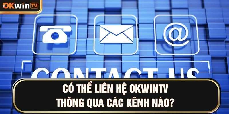Có thể liên hệ OKWINTV thông qua các kênh nào?