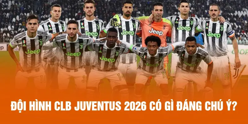 Đội hình CLB Juventus 2026 có gì đáng chú ý?