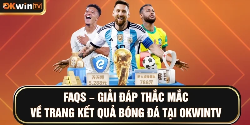 FAQs – Giải đáp thắc mắc về trang kết quả bóng đá tại OKWINTV