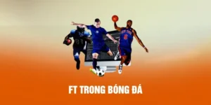 FT Trong Bóng Đá - Giải Mã Ý Nghĩa Trong Kèo Cược OKWINTV