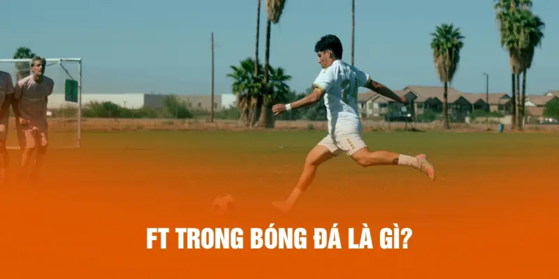 FT trong bóng đá là gì?