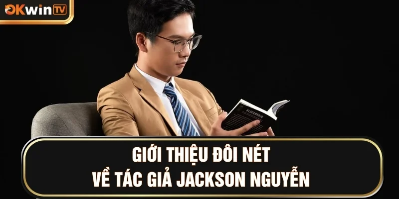 Giới thiệu đôi nét về tác giả Jackson Nguyễn