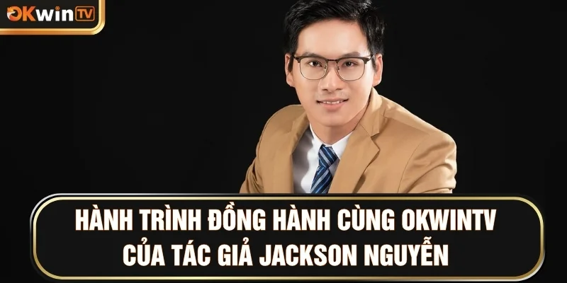 Hành trình đồng hành cùng OKWINTV của tác giả Jackson Nguyễn