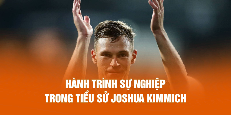 Hành trình sự nghiệp trong tiểu sử Joshua Kimmich