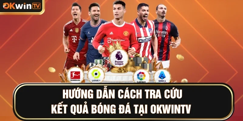 Hướng dẫn cách tra cứu kết quả bóng đá tại OKWINTV 