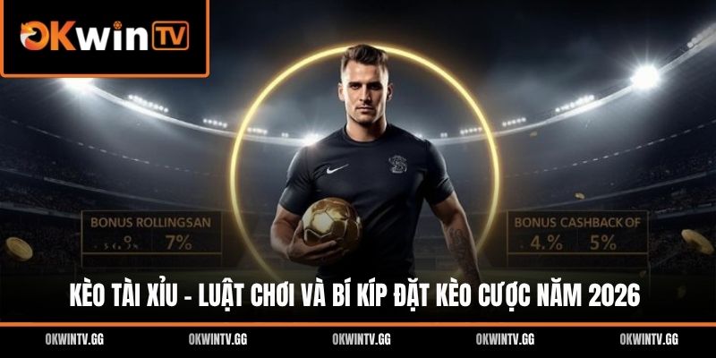 Kèo Tài Xỉu - Luật Chơi Và Bí Kíp Đặt Kèo Cược Năm 2026