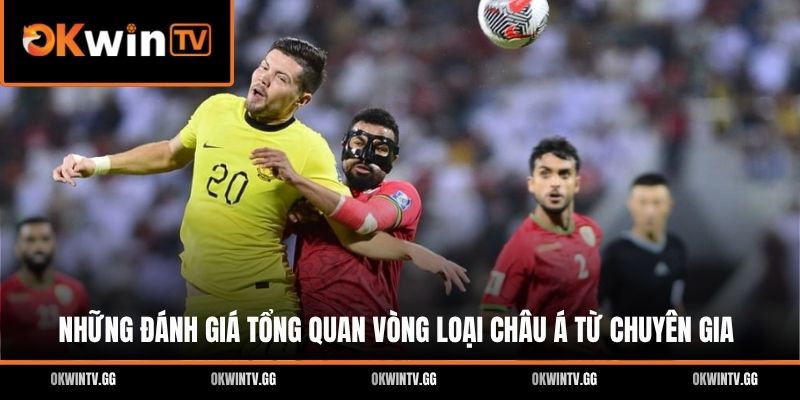 Những đánh giá tổng quan vòng loại Châu Á từ chuyên gia