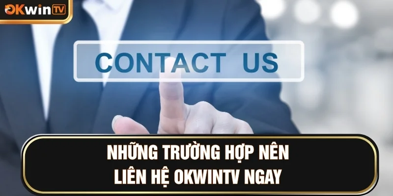 Những trường hợp nên liên hệ OKWINTV ngay