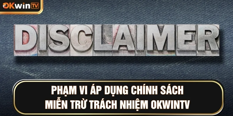 Phạm vi áp dụng chính sách miễn trừ trách nhiệm OKWINTV