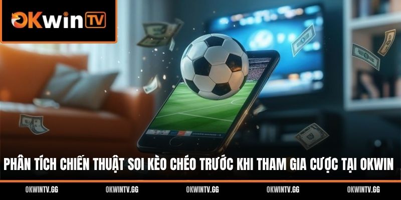 Phân tích chiến thuật soi kèo chéo trước khi tham gia cược tại OKWIN