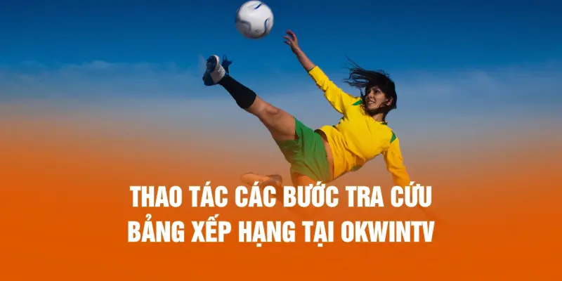 Thao tác các bước tra cứu bảng xếp hạng tại OKWINTV