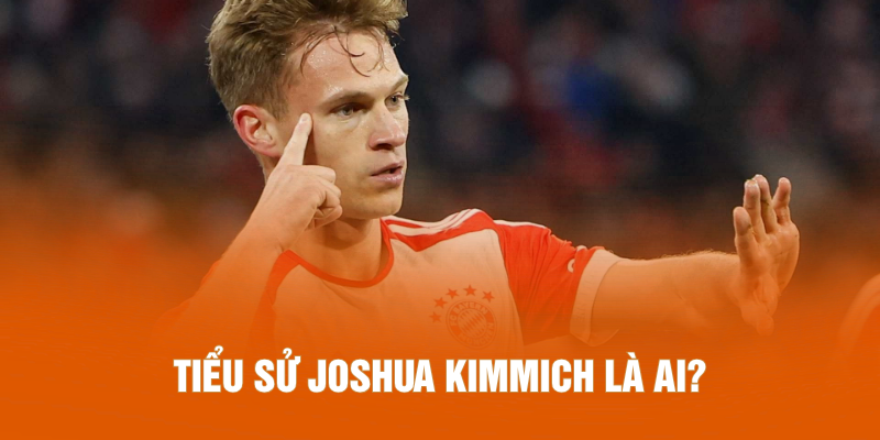 Tiểu sử Joshua Kimmich là ai?