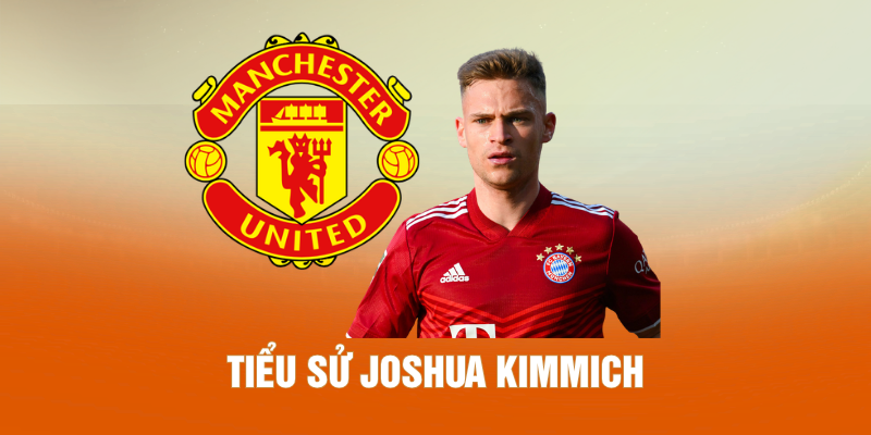 Tiểu Sử Joshua Kimmich - Bộ Não Chiến Thuật Của Tuyển Đức