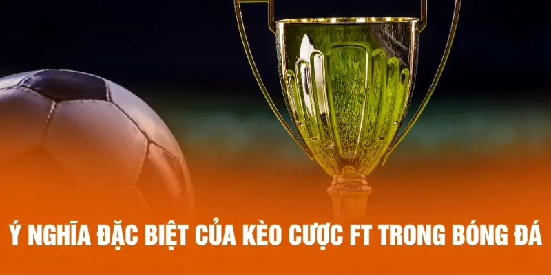 Ý nghĩa đặc biệt của FT trong bóng đá